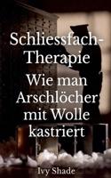 Schliessfach-Therapie: Wie man Arschlöcher mit Wolle kastriert (German Edition) B0GKZ8FWQC Book Cover