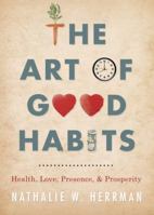 The Art of Good Habits: Health, Love, Presence, and Prosperity 0738746002 Book Cover