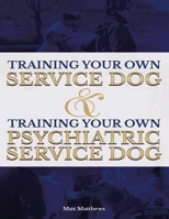 Training Your Own Service Dog AND Training Your Own Psychiatric Service Dog (Revised, 2nd Edition!) B0851LWVWD Book Cover