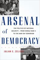 Arsenal of Democracy: The Politics of National Security-From World War II to the War on Terrorism 0465015077 Book Cover