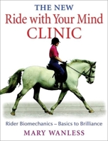 The New Ride with Your Mind Clinic: Rider Biomechanics-Basics to Brillance 1570763917 Book Cover