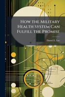 How the Military Health System Can Fulfill the Promise: An Analysis of the Federal Employees Health Benefit Program for the DoD 1288274386 Book Cover