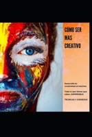 C�mo Ser Mas Creativo: Desarrolla tu creatividad al m�ximo. B087SN73LT Book Cover