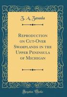 Reproduction on Cut-Over Swamplands in the Upper Peninsula of Michigan (Classic Reprint) 036478539X Book Cover