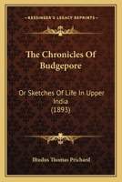The Chronicles of Budgepore; or Sketches of Life in Upper India 1021859389 Book Cover