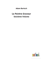 Le Peintre Graveur: Seizi�me Volume 3752477121 Book Cover