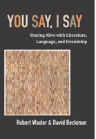 You Say, I Say : Staying Alive with Literature, Language, and Friendship 1953943616 Book Cover