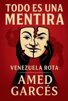 TODO ES UNA MENTIRA: VENEZUELA ROTA (Spanish Edition) B0FR2Z3V8R Book Cover