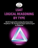 LSAT Logical Reasoning by Type, Volume 1: All 997 Logical Reasoning Questions from PrepTests 1-20, Grouped by Type and Arranged by Difficulty 1453733116 Book Cover