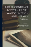 Correspondence between Ralph Waldo Emerson and Herman Grimm (Series on literary America in the nineteenth century) 1018324593 Book Cover