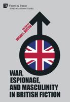 War, Espionage, and Masculinity in British Fiction 1648897274 Book Cover