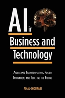 AI in Business and Technology: Accelerate Transformation, Foster Innovation, and Redefine the Future B0C9SBNVMB Book Cover