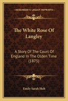 The White Rose of Langley: A Story of the Olden Time 1517147212 Book Cover