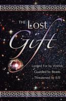 The Lost Gift: Longed for by Worlds, Gaurded by Beasts, Threatened by Evil 1449994881 Book Cover