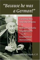 Because He Was a German: Cardinal Bea And the Origins of Roman Catholic Engagement in the Ecumenical Movement 080282885X Book Cover
