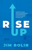 Rise Up: Freedom From Seven Hinderances to Experiencing God's Fullness In Your Life 195736940X Book Cover