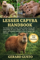 LESSER CAPYBARA HANDBOOK: The Complete Guide to Caring, Feeding, Breeding, Housing, and Understanding the Lesser Capybara: Expert Tips, Conservation ... Practices for Beginners and Enthusiasts B0GC8JBKKM Book Cover