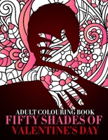 Fifty Shades Of Valentine’s Day Colouring Book: Sexy Naughty Adult Coloring Book Best Gag Gifts For Women Who Has A Sense Of Humor 1653453435 Book Cover