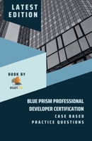 Blue Prism Professional Developer Certification Case Based Practice Questions - Latest Edition 2023 B0C1TNZ5W2 Book Cover