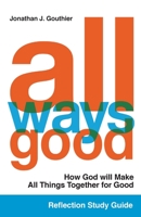 All Ways Good Reflection Study Guide: How God will Make All Things Together for Good 1734454237 Book Cover