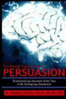 The Secret Psychology of Persuasion: Discovering Success With One Life Changing Sentence 1542486289 Book Cover