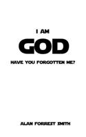 I Am God: Have You Forgotten Me? 1548640441 Book Cover