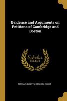 Evidence and Arguments on Petitions of Cambridge and Boston 0469105445 Book Cover