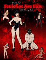 Fetishes Are Fun: Adult Coloring Book | Sexy Naughty Dirty 1736418742 Book Cover