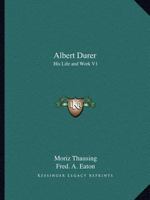 Albert Dürer: His Life And Work; Volume 1 1022551523 Book Cover