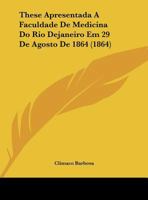 These Apresentada A Faculdade De Medicina Do Rio Dejaneiro Em 29 De Agosto De 1864 (1864) 1162484446 Book Cover