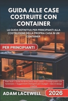 GUIDA ALLE CASE COSTRUITE CON CONTAINER PER PRINCIPIANTI: La guida definitiva per principianti alla costruzione della propria casa in un container (Italian Edition) B0FN4B3Z1Y Book Cover