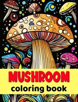 mushroom coloring book: Mushroom Coloring Pages for Stress Relief and Anxiety B0C1JJZD54 Book Cover