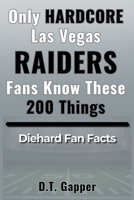 Only HARDCORE Las Vegas Raiders Fans Know These 200 Things: Deep-Cut Trivia, Hidden Stories, and Surprising Facts from Every Era of Raiders History (200 Facts for HARDCORE Fans) B0GTR78CSK Book Cover