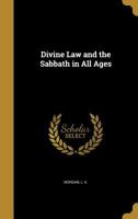 Divine Law and the Sabbath in All Ages 1374601489 Book Cover