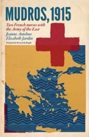 Mudros, 1915: Two French nurses with the Army of the East 1764077342 Book Cover