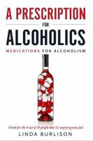 A Prescription for Alcoholics - Medications for Alcoholism 099710760X Book Cover