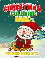 Christmas Coloring Book for Kids Ages 8-12: Let Your Kid Decorate A Fantastic Holiday Just By Crayons Gift from Mom Dad for Kids 1698929501 Book Cover