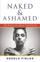 Naked and Ashamed: The Battle of Sexual Temptation 0578470136 Book Cover