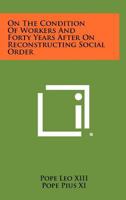On the Condition of Workers and Forty Years After on Reconstructing Social Order 1258449595 Book Cover