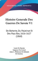 Histoire Generale Des Guerres De Savoie V1: De Boheme, Du Palatinat Et Des Pays Bas, 1616-1627 (1868) 1166775550 Book Cover