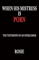 When His Mistress Is Porn: The testimony of an overcomer 1597557412 Book Cover
