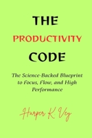 The Productivity Code: The Science-Backed Blueprint to Flow, Focus, and High Performance B0FF4TPFYP Book Cover