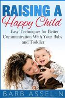 Raising a Happy Child: Turn Frustration Into Communication Using American Sign Language With Your Baby, Infant, and Toddler 1500164542 Book Cover