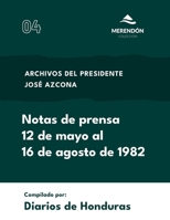 Notas de prensa 12 de mayo al 16 de agosto de 1982: Archivos del presidente José Azcona (Spanish Edition) B0F1ZYYFQT Book Cover