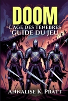 DOOM L'ÂGE DES TÉNÈBRES GUIDE DU JEU: Maîtrisez Chaque Niveau, Chaque Arme Et Relevez Des Défis : Une Procédure Pas À Pas Stratégique Complète Avec ... Et Des Stratégies De Pro. (French Edition) B0F9XCQSL1 Book Cover