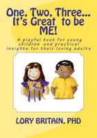 One, Two, Three...It's Great to be ME!: a playful book for young children and practical insights for their loving adults 1466210087 Book Cover