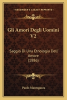 Gli Amori Degli Uomini V2: Saggio Di Una Etnologia Dell' Amore (1886) 1168424682 Book Cover