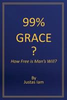 99% Grace: How Free is Man's Will? 163357122X Book Cover