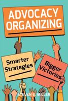 Advocacy Organizing: Smarter Strategies, Bigger Victories 1736601652 Book Cover