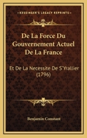 De la force du gouvernement actuel de la France et de la nécessité de s'y rallier 1517794617 Book Cover